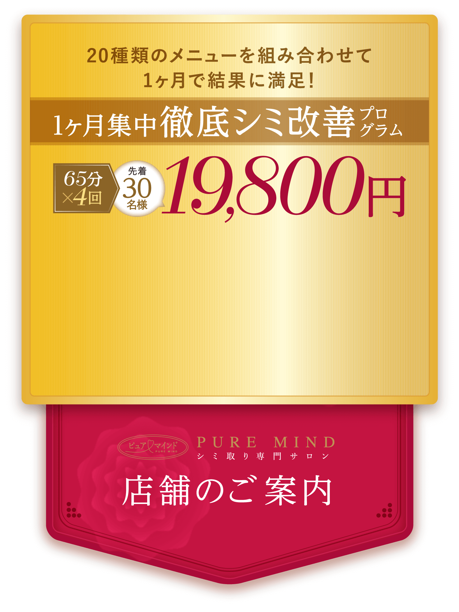 20種類のメニューを組み合わせて1ヶ月で結果に満足！1ヶ月集中徹底シミ改善 65分×4回 先着30名様 19,800円 